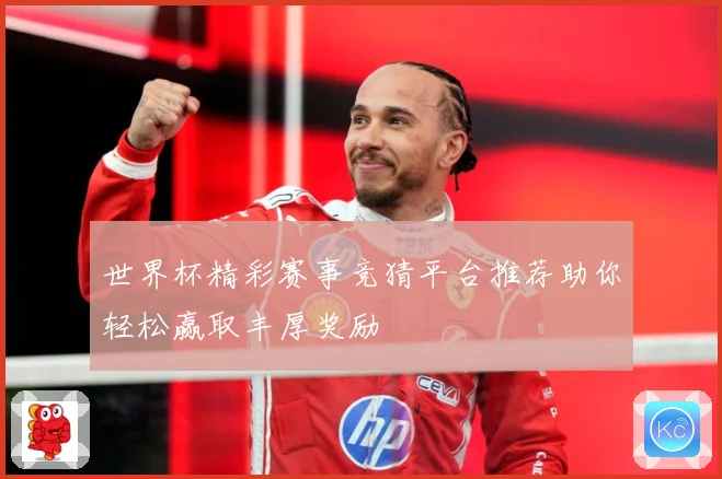 世界杯精彩赛事竞猜平台推荐助你轻松赢取丰厚奖励