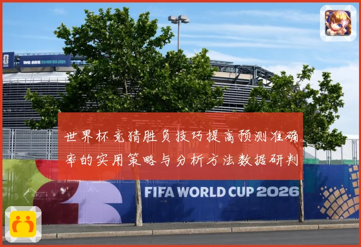 世界杯竞猜胜负技巧提高预测准确率的实用策略与分析方法数据研判