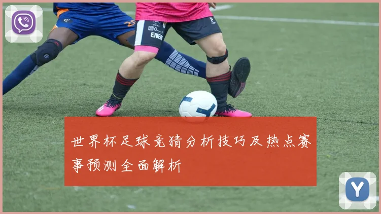 世界杯足球竞猜分析技巧及热点赛事预测全面解析