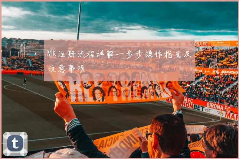 MK注册流程详解一步步操作指南及注意事项
