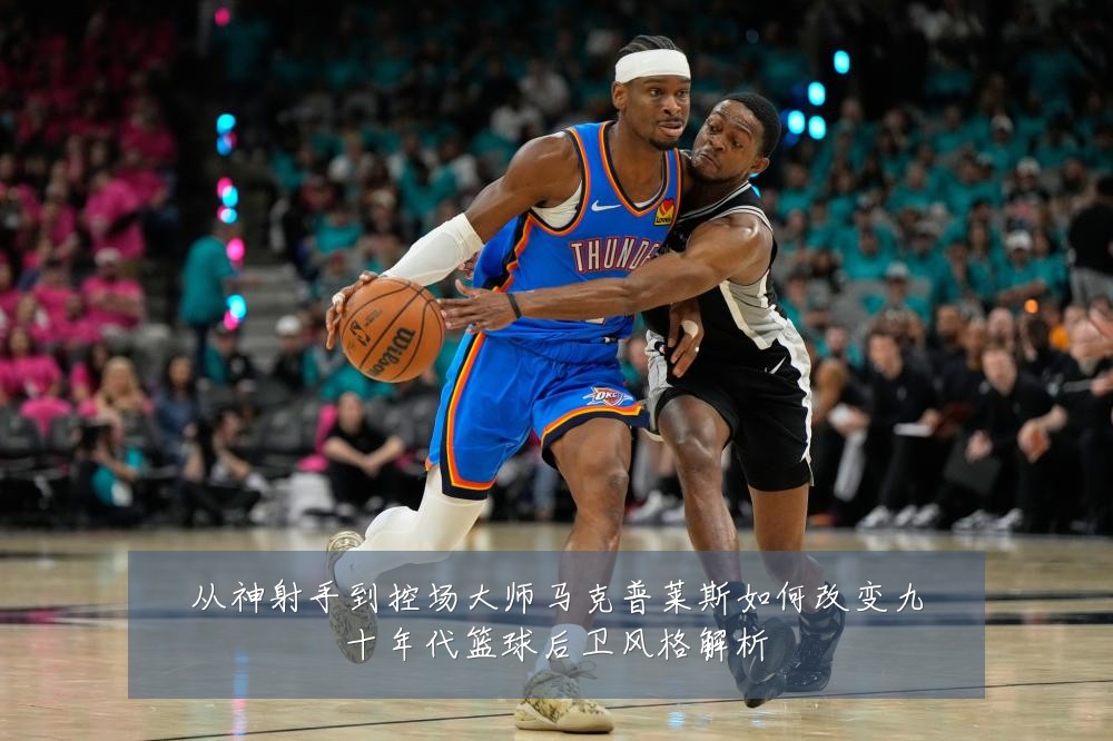 从神射手到控场大师马克普莱斯如何改变九十年代篮球后卫风格解析